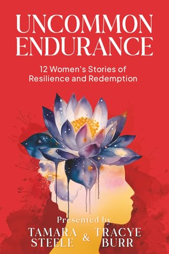 Uncommon Endurance: 12 Women's Stories of Resilience and Redemption