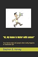 Hi, My Name is Water with Lemon: True Stories that Tell People What Really Happens in Restaurant Life 152153070X Book Cover