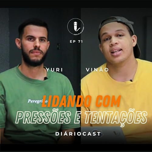 #71 - LIDANDO COM PRESS&Otilde;ES E TENTA&Ccedil;&Otilde;ES - Yuri e Vin&atilde;o | DiarioCast