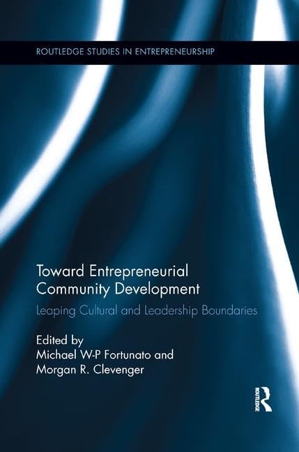 Toward Entrepreneurial Community Development: Leaping Cultural and Leadership Boundaries (Routledge Studies in Entrepreneurship)
