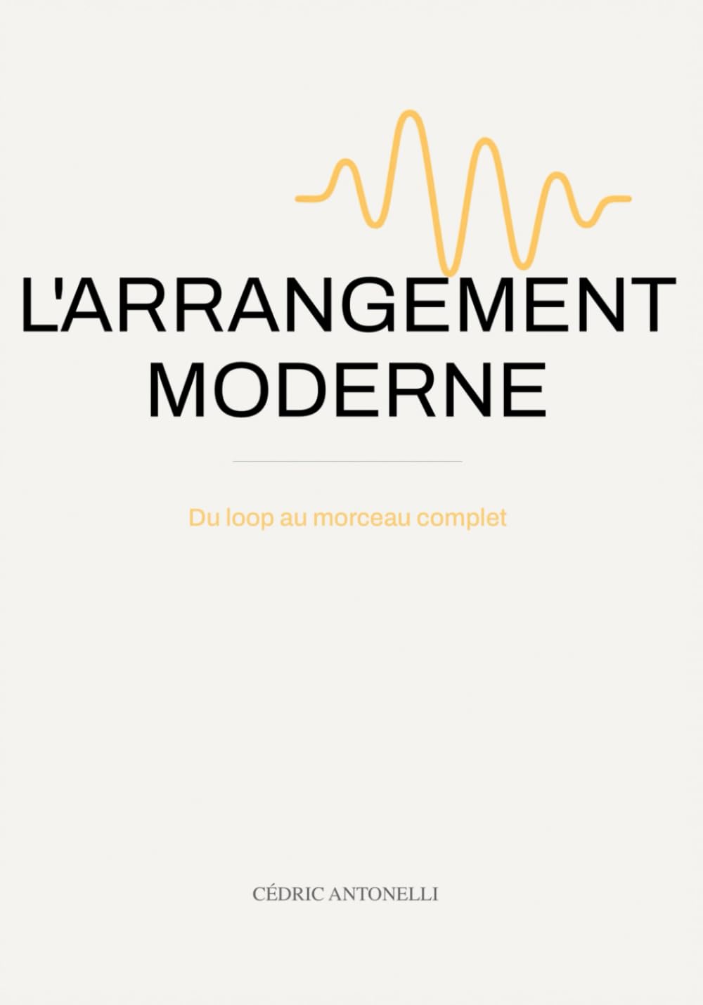 L'ARRANGEMENT MODERNE: Du loop au morceau complet: le guide du producteur de musique (Le producteur moderne)