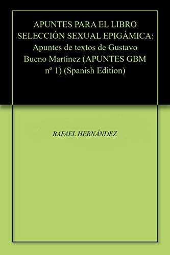 APUNTES PARA EL LIBRO SELECCIÓN SEXUAL EPIGÁMICA: Apuntes de textos de Gustavo Bueno Martínez (APUNTES GBM nº 1)