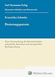 Dosierungspatente - Eine Untersuchung der Patentierbarkeit anhand der deutschen und europäischen Rechtsprechung (HSP 27) (Heymanns Schriften zum Patentrecht)