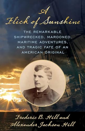 Flick of Sunshine: The Remarkable Shipwrecked, Marooned, Maritime Adventures, and Tragic Fate of an American Original