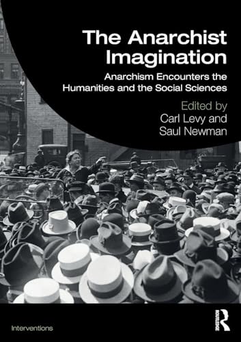 The Anarchist Imagination: Anarchism Encounters the Humanities and the Social Sciences (Interventions)