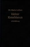  Dr. Martin Luthers kleiner Katechismus mit Erklärung