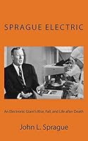 Sprague Electric: An Electronics Giant's Rise, Fall, and Life After Death 150338781X Book Cover