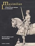  Maximilian I. (1459 - 1519): Kaiser. Ritter. Bürger zu Augsburg