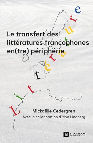 Le transfert des littératures francophones en(tre) périphérie: Pratiques de sélection, de médiation et de lecture (French Edition)