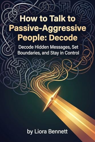 How to Talk to Passive-Aggressive People: Decode Hidden Messages, Set