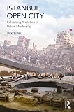 Istanbul, Open City: Exhibiting Anxieties of Urban Modernity
