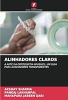 ALINHADORES CLAROS: A ARTE DA ORTODONTIA INVISÍVEL: UM GUIA PARA ALINHADORES TRANSPARENTES (Portuguese Edition) 6208682843 Book Cover