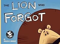 The Lion Who Forgot: A Tale of Forgotten Identity 1738018709 Book Cover
