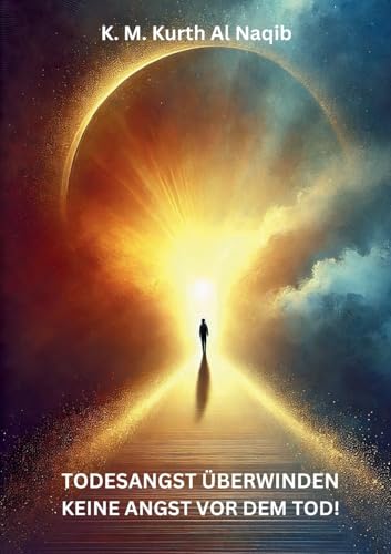 Todesangst überwinden - keine Angst vor dem Tod!: Meine Nahtoderfahrung als Wegweiser für ein bewusstes Leben
