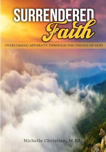 Surrendered Faith: Overcoming Adversity Through the Things of God