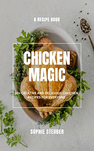 CHICKEN MAGIC: 30+ Creative and Delicious Chicken Recipes for Everyone (English Edition)