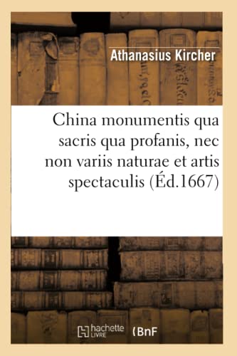 China Monumentis Qua Sacris Qua Profanis, NEC Non Variis Naturae Et Artis Spectaculis (Éd.1667) (Histoire) (French Edition)