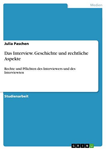 Das Interview. Geschichte und rechtliche Aspekte: Rechte und Pflichten des Interviewers und des Interviewten (German Edition)