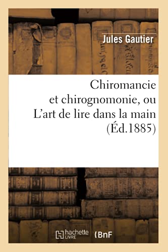 Chiromancie Et Chirognomonie, Ou l'Art de Lire Dans La Main (Éd.1885)