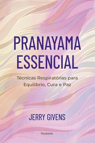 Pranayama essencial: Técnicas respiratórias para equilíbrio, cura e paz