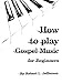 How to Play Black Gospel: For Beginners