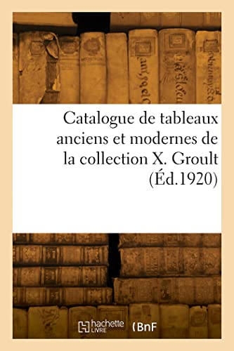 Catalogue de tableaux anciens et modernes de la collection X. Groult (French Edition)