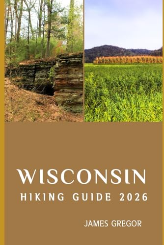 WISCONSIN HIKING GUIDE 2026: Scenic Trails, Hidden...