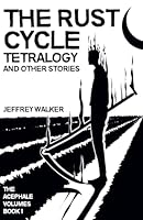 The Rust Cycle Tetralogy and Other Stories (The Acephale Volumes) B0DFV47DD7 Book Cover