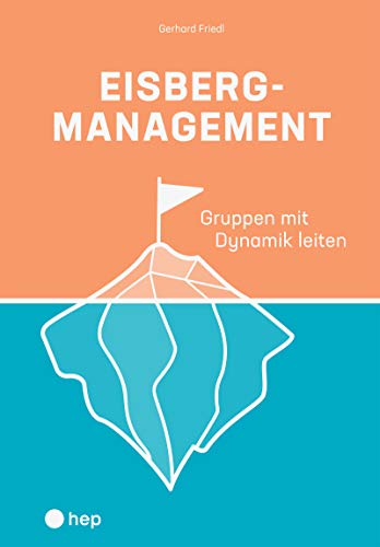 Eisbergmanagement (E-Book): Gruppen mit Dynamik leiten Eisbergmanagement (E-Book): Gruppen mit Dynamik leiten