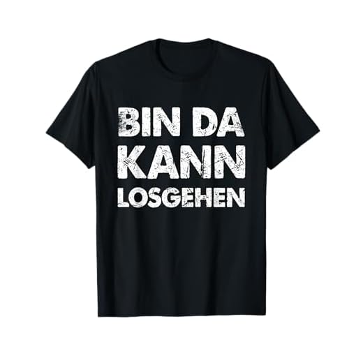 Lustiger Spruch Bin Da Kann Losgehen T-Shirt