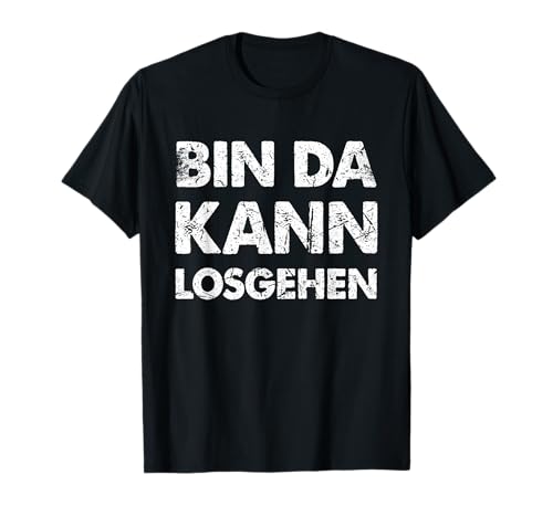 Lustiger Spruch Bin Da Kann Losgehen T-Shirt