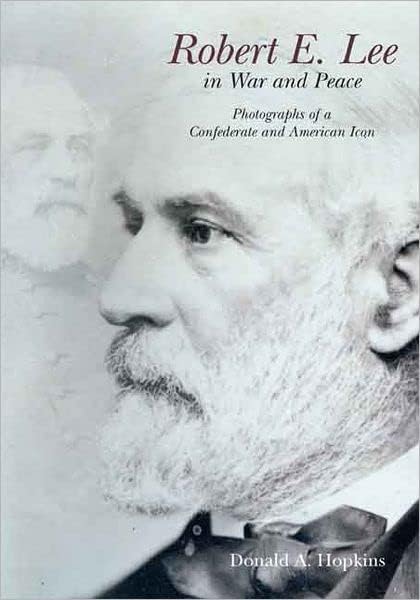 Robert E. Lee in War and Peace: The Photographic History of a Confederate and American Icon Hardcover – October 19, 2013