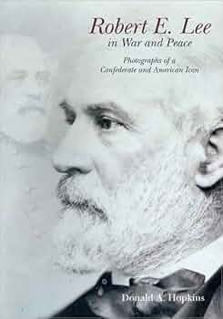 Robert E. Lee in War and Peace: The Photographic History of