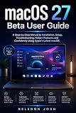 macOS 27 Beta User Guide: A Step-by-Step Manual to Installation, Setup, Troubleshooting, Hidden Features, and Confidently Using Apple’s Latest macOS