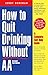 How to Quit Drinking without AA: A Complete Self-Help Guide, 2nd Edition