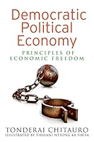 Democratic Political Economy: Principles of Economic Freedom 1499763247 Book Cover