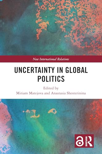 Uncertainty in Global Politics (By: Anastasia Shesterinina,Miriam Matejova)