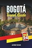 BOGOTÁ TRAVEL GUIDE 2026: Must-See Attractions, Street Art Tours, and Local Food Experiences in Colombia’s Vibrant Capital