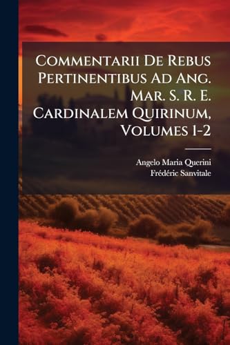 Commentarii De Rebus Pertinentibus Ad Ang. Mar. S. R. E. Cardinalem Quirinum, Volumes 1-2 (Italian Edition)