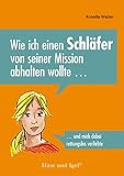 Wie ich einen Schläfer von seiner Mission abhalten wollte ...: ... und mich dabei rettungslos verliebte