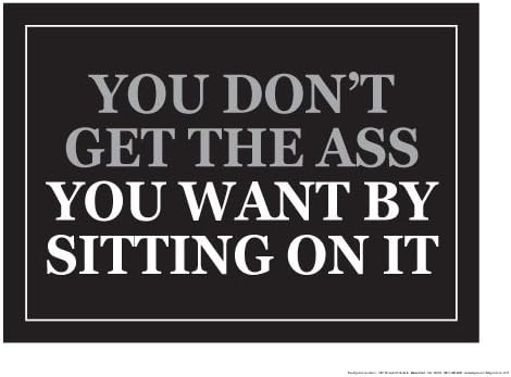 You Don't get The Ass You Want 18" X 24" Poster