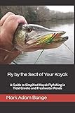 Fly by the Seat of Your Kayak: A Guide to Simplified Kayak Flyfishing in Tidal Creeks and Freshwater Ponds