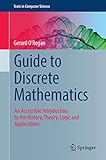 Guide to Discrete Mathematics: An Accessible Introduction to the History, Theory, Logic and Applications (Texts in Computer Science)