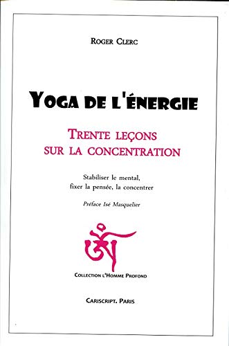 Télécharger Yoga de l'énergie, trente leçons sur la concentration : Stabiliser le mental, fixer la pensée Gratuit