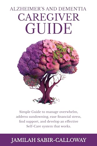 Alzheimer's and Dementia Caregiver Guide: Simple Guide to manage overwhelm, address sundowning, ease financial stress, find support, and develop an effective Self-Care system that works.