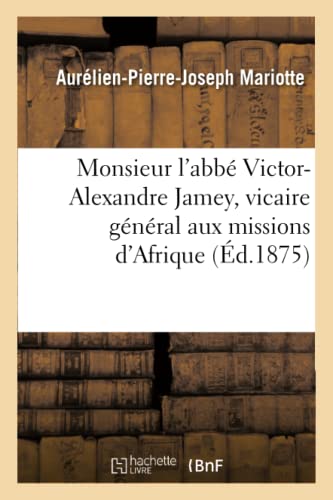 Monsieur l'Abbé Victor-Alexandre Jamey, Vicaire Général Aux Missions d'Afrique (Histoire) (French Edition)