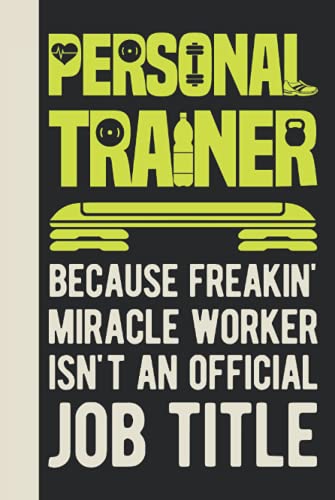 Personal Trainer Because Freakin' Miracle Worker Isn't An Official Job Title: Personal Trainer Gifts - Funny Appreciation & Thank You Blank Lined Notebook Journal (Gift For Personal Trainer)