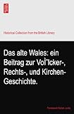 Das alte Wales: ein Beitrag zur VoÌˆlcker-, Rechts-, und Kirchen-Geschichte.