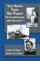 Navy Stories from Max Wagner: The Navy needed some good sailors. That was not us. 1523823798 Book Cover