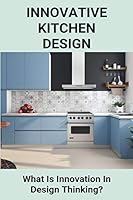 Innovative Kitchen Design: What Is Innovation In Design Thinking?: Innovative Designs B08ZBZQ53D Book Cover
